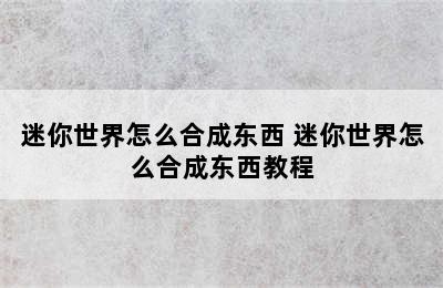 迷你世界怎么合成东西 迷你世界怎么合成东西教程